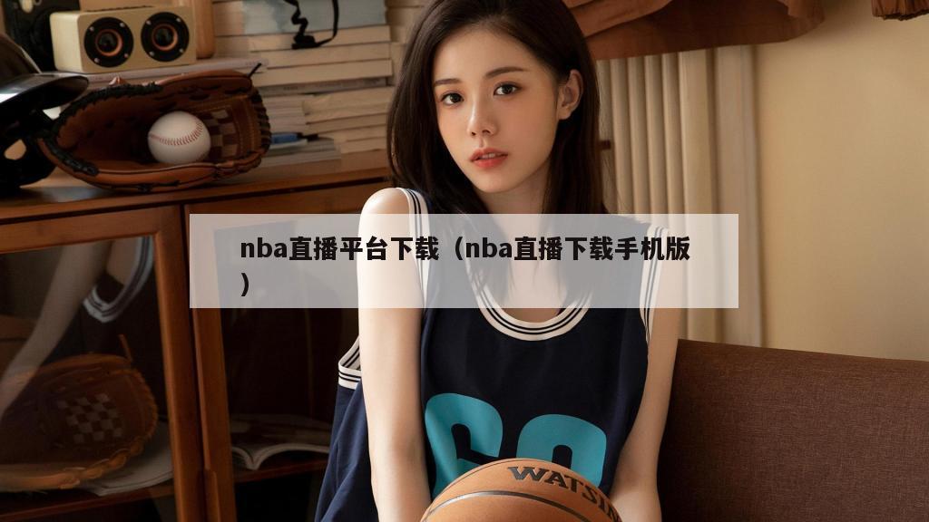 nba直播平台下载（nba直播下载手机版）