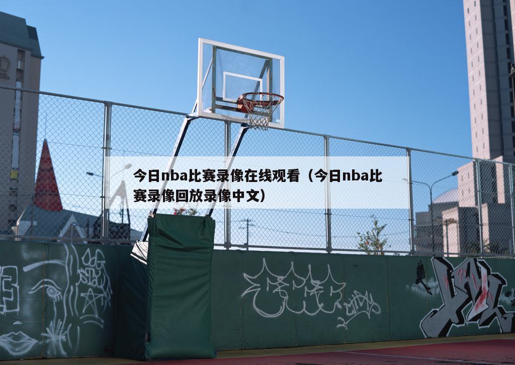 今日nba比赛录像在线观看（今日...