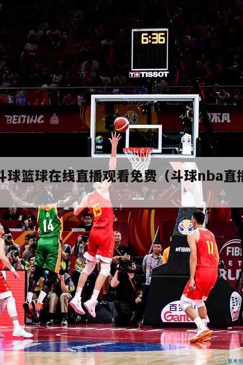 斗球篮球在线直播观看免费（斗球n...