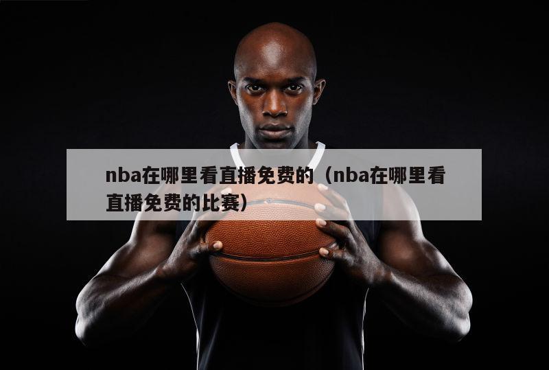 nba在哪里看直播免费的（nba...
