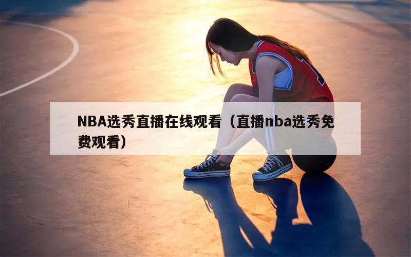 NBA选秀直播在线观看（直播nb...