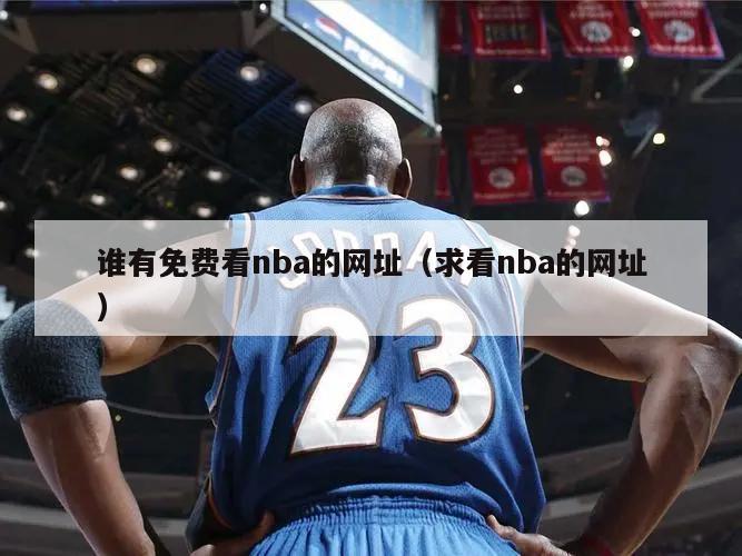 谁有免费看nba的网址（求看nb...