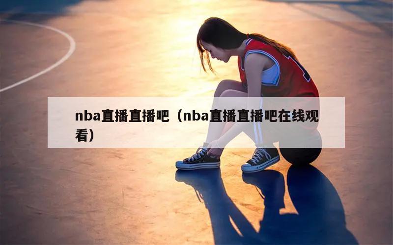 nba直播直播吧（nba直播直播...