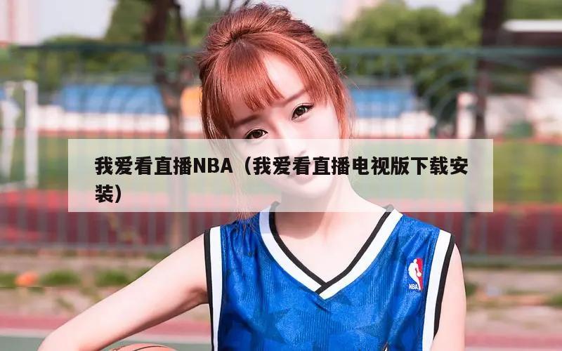 我爱看直播NBA（我爱看直播电视...