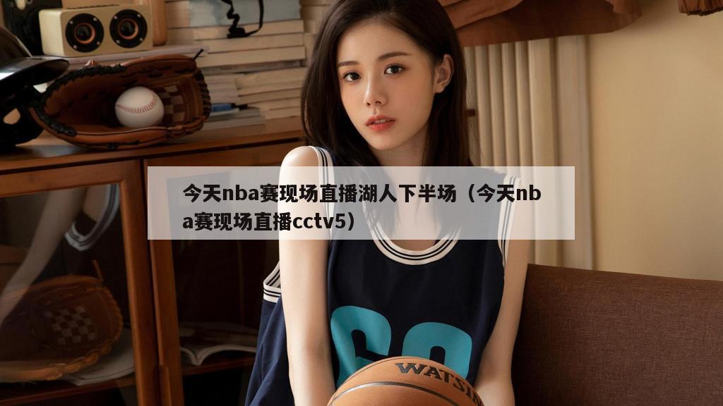 今天nba赛现场直播湖人下半场（...