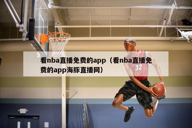 看nba直播免费的app（看nb...