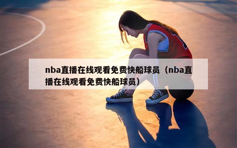 nba直播在线观看免费快船球员（...