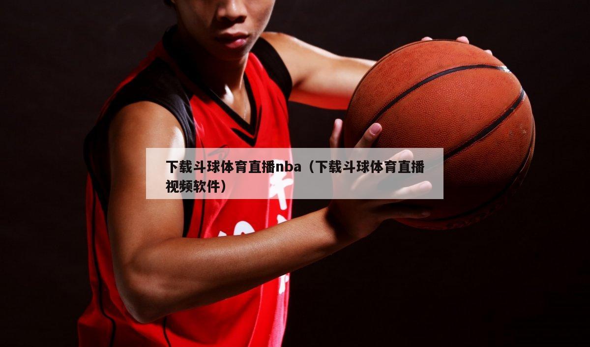 下载斗球体育直播nba（下载斗球...