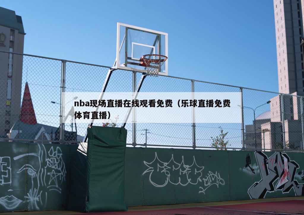 nba现场直播在线观看免费（乐球...