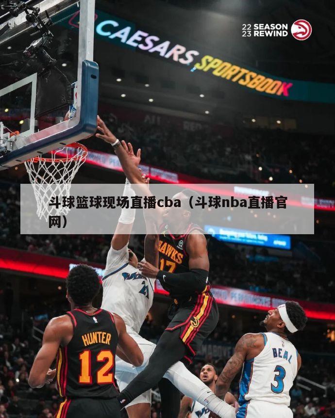斗球篮球现场直播cba（斗球nb...